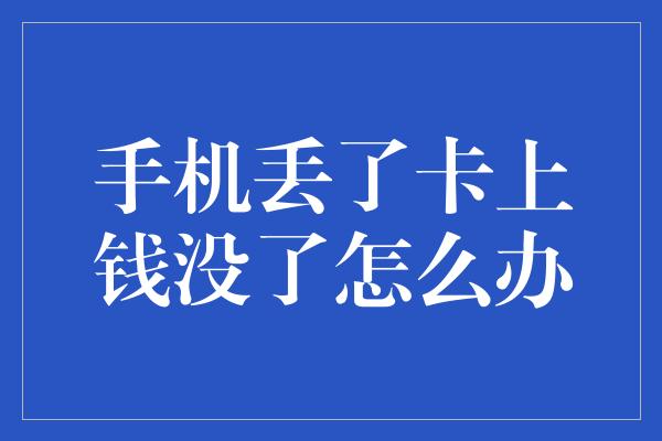 手机丢了卡上钱没了怎么办