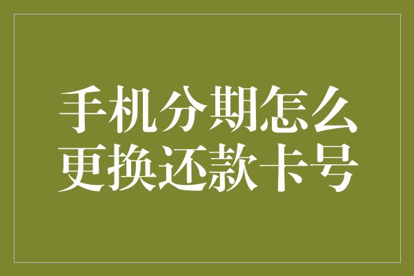 手机分期怎么更换还款卡号