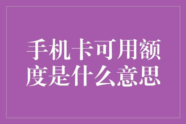 手机卡可用额度是什么意思