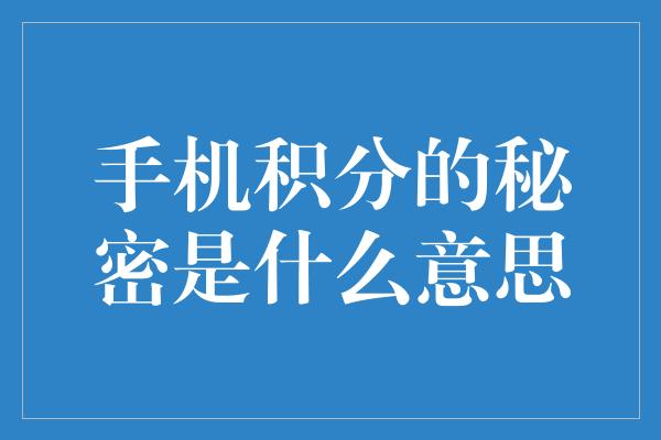 手机积分的秘密是什么意思