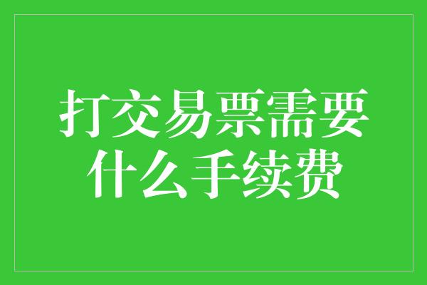 打交易票需要什么手续费