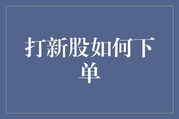 打新股如何下单