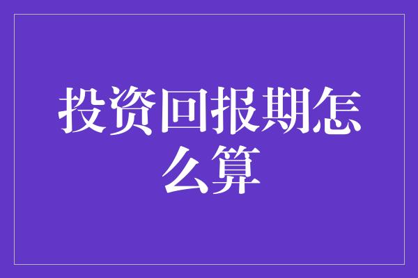 投资回报期怎么算