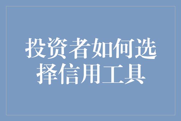 投资者如何选择信用工具