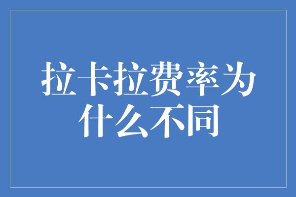 拉卡拉费率为什么不同