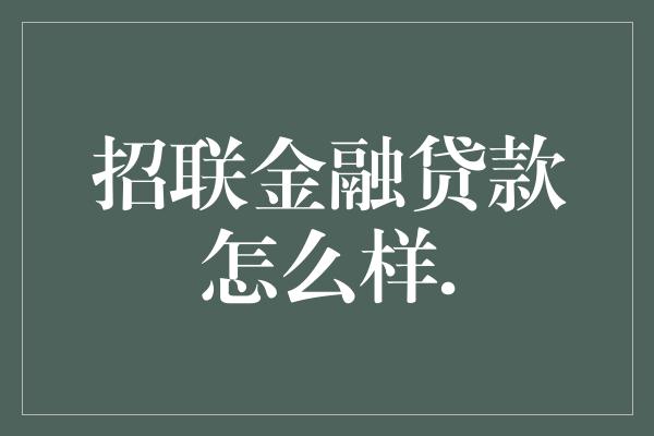 招联金融贷款怎么样.