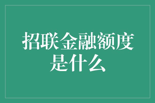 招联金融额度是什么