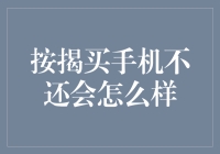 按揭买手机不还会怎么样？ - 你的财务健康和信用记录的潜在风险