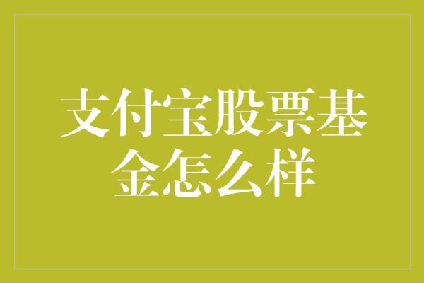 支付宝股票基金怎么样