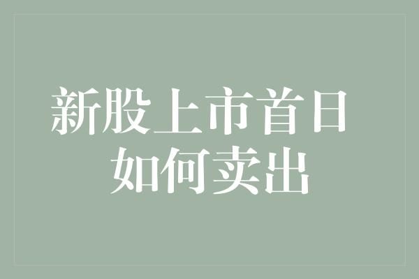 新股上市首日 如何卖出