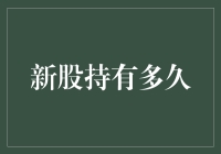 新股持有多久？从基本面到技术面的多维度分析