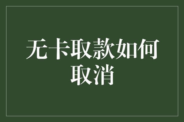 无卡取款如何取消