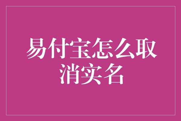 易付宝怎么取消实名