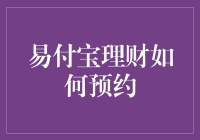 易付宝理财预约攻略：如何在不掉队的同时还能赚个小零花钱