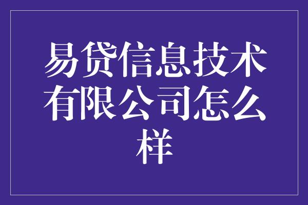 易贷信息技术有限公司怎么样