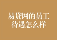 易贷网的员工待遇怎么样：竞争力的福利与薪酬体系分析