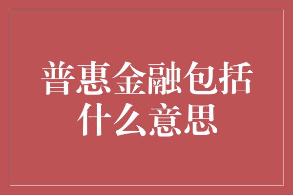 普惠金融包括什么意思