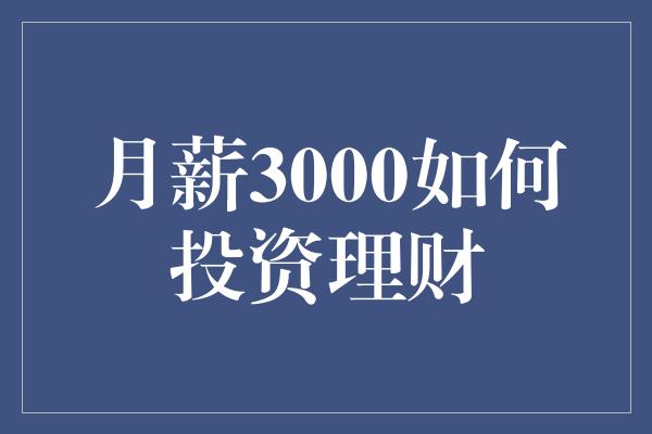 月薪3000如何投资理财