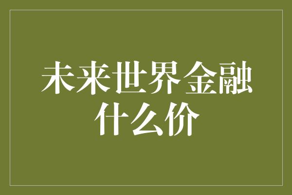 未来世界金融什么价