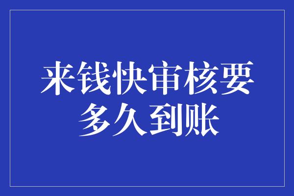 来钱快审核要多久到账