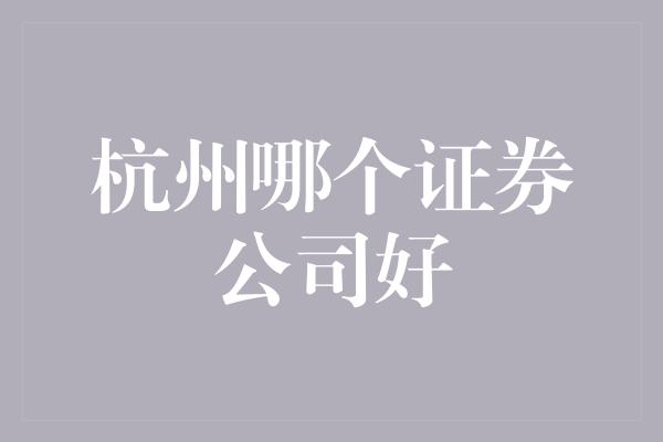 杭州哪个证券公司好