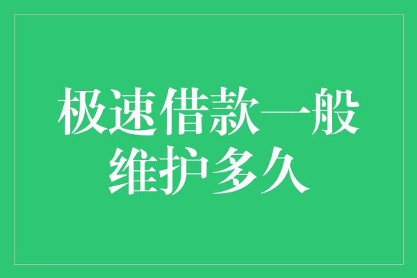 极速借款一般维护多久