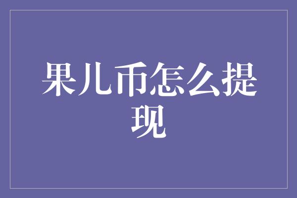 果儿币怎么提现