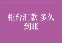 柜台汇款到账时间：你猜猜猜，它到底想不想让你拿到钱？