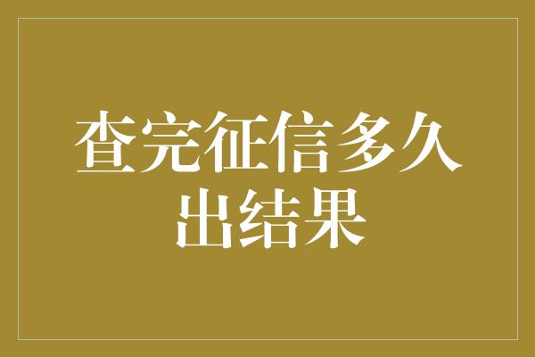 查完征信多久出结果