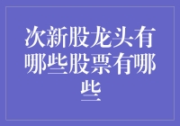 次新股龙头股票：那些年我追过的股市新星