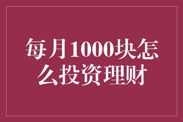 每月1000块怎么投资理财