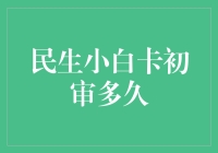 民生小白卡初审到底要等多久？