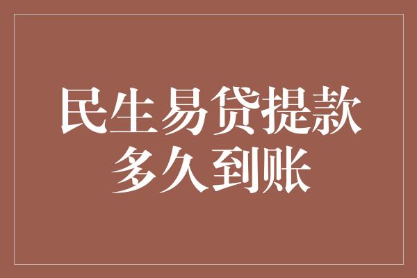 民生易贷提款多久到账