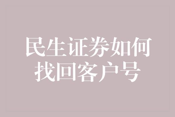 民生证券如何找回客户号