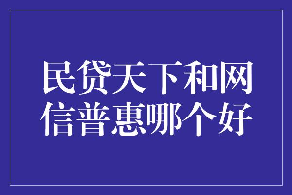 民贷天下和网信普惠哪个好