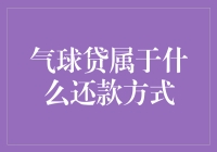 气球贷究竟是何方神圣？还款方式大揭秘！