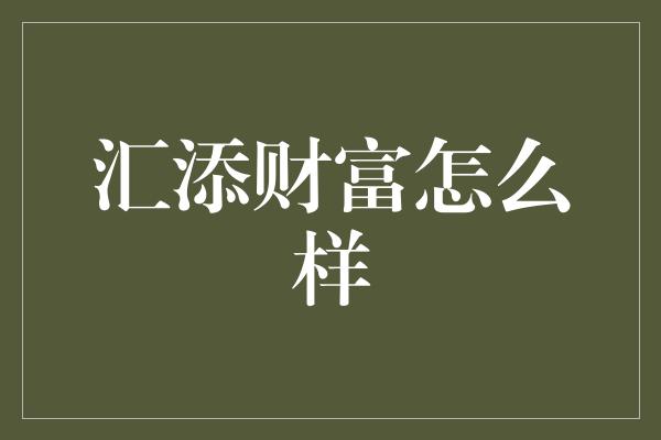 汇添财富怎么样