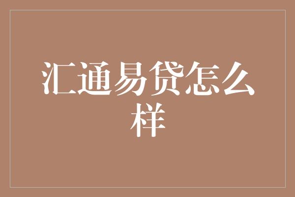 汇通易贷怎么样