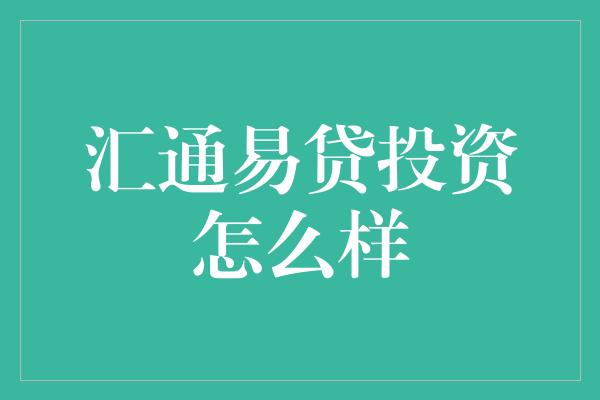 汇通易贷投资怎么样