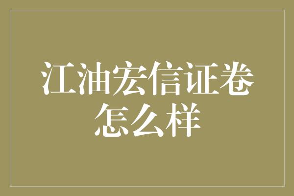 江油宏信证卷怎么样