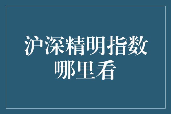 沪深精明指数哪里看