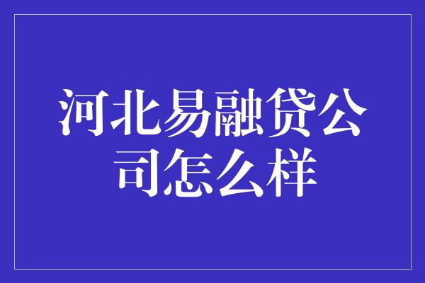 河北易融贷公司怎么样