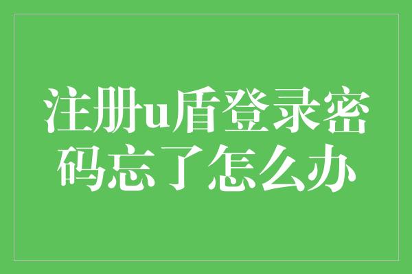 注册u盾登录密码忘了怎么办