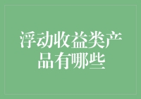 浮动收益类产品：多元化投资战略下的资产配置新选择