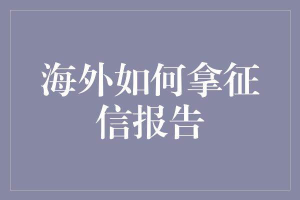 海外如何拿征信报告