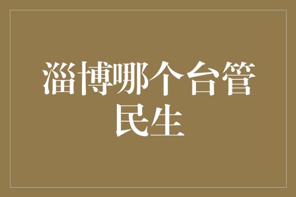 淄博哪个台管民生