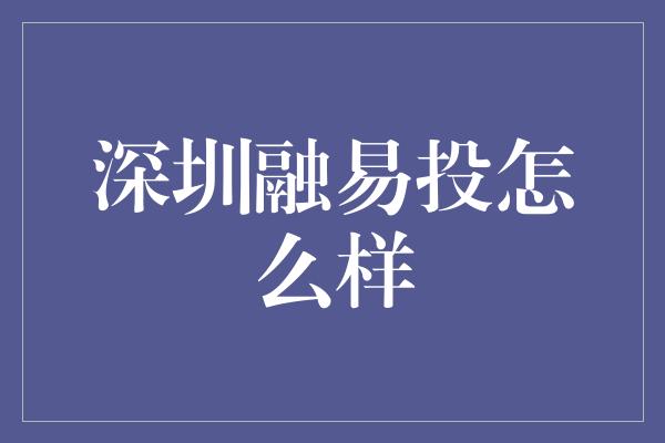 深圳融易投怎么样