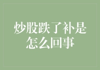 炒股跌了补是咋回事？股市新手必备指南！