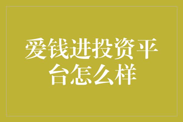 爱钱进投资平台怎么样