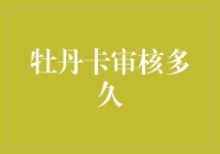 牡丹卡审核多久？可能比你的爱情还要长！